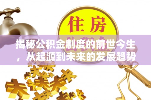 同心揭秘公积金制度的前世今生，从起源到未来的发展趋势