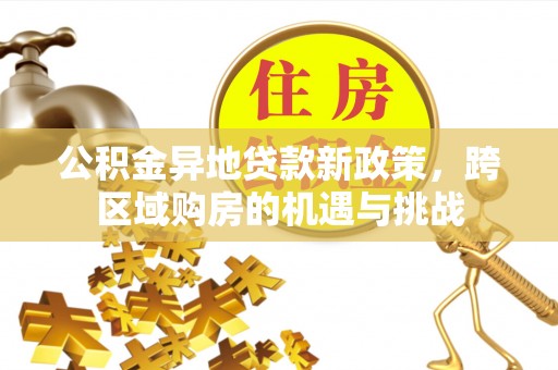 盐都公积金异地贷款新政策，跨区域购房的机遇与挑战