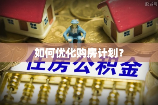 全方位如何优化购房计划？