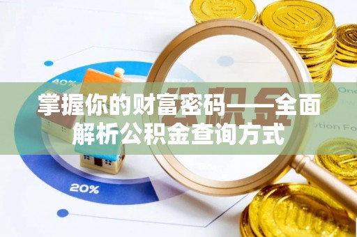 全方位掌握你的财富密码——全面解析公积金查询方式