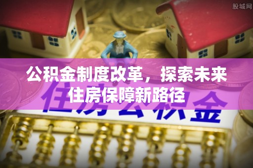 临邑公积金制度改革，探索未来住房保障新路径