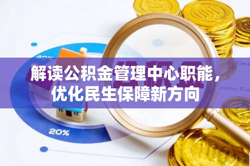 金溪解读公积金管理中心职能，优化民生保障新方向